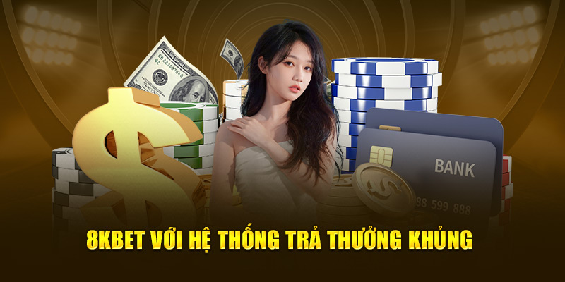 8KBET với hệ thống trả thưởng khủng