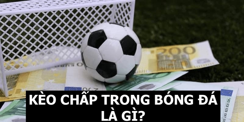 kèo chấp bóng đá là gì