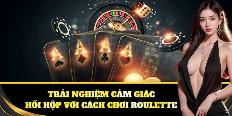 Trải nghiệm cảm giác hồi hộp với cách chơi roulette