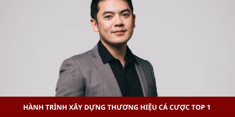 Hành trình xây dựng thương hiệu cá cược top 1 