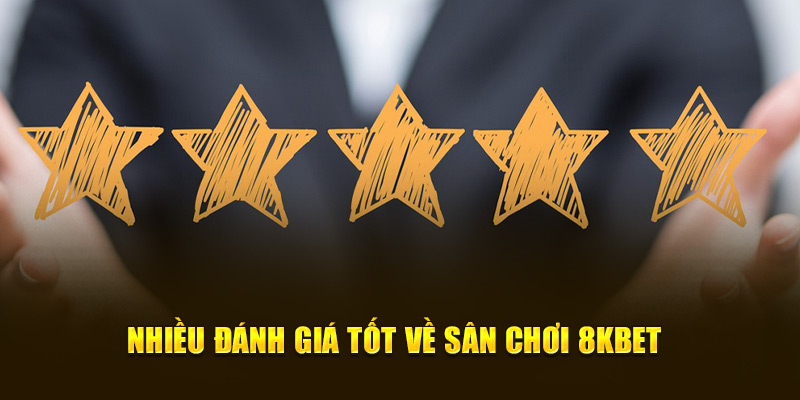 Nhiều đánh giá tốt về sân chơi 8KBET