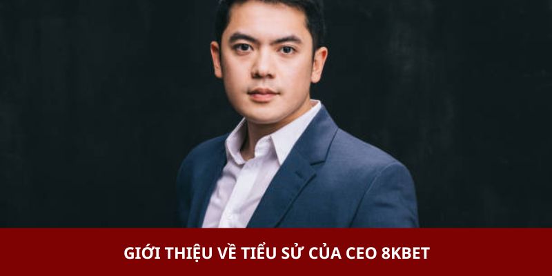 Giới thiệu về tiểu sử của CEO 8KBET