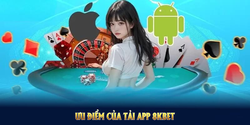 Ưu điểm của tải app 8KBET dành cho người mới